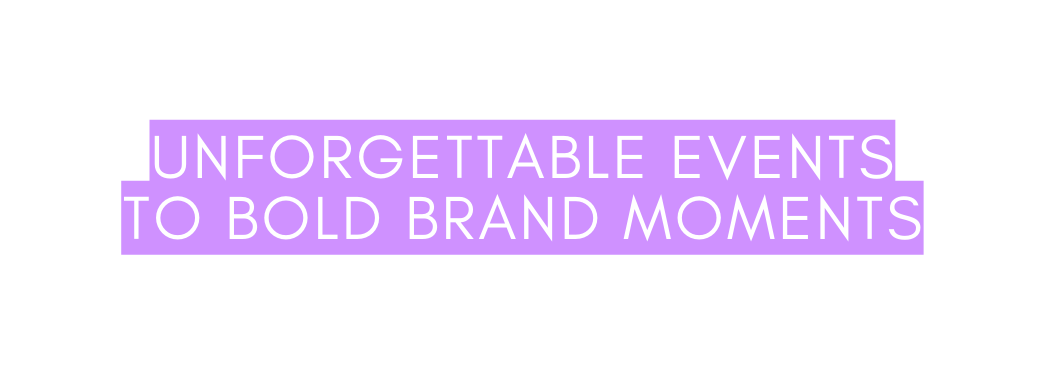 Unforgettable events to bold brand moments